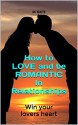 How to LOVE and be ROMANTIC In Relationships: Win your lovers heart - DC Waits