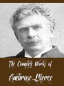 The Complete Works of Ambrose Bierce (20 Complete Works of Ambrose Bierce Including The Devil's Dictionary, An Occurrence at Owl Creek Bridge, Fantastic Fables, The Damned Thing, And More) - Ambrose Bierce