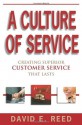 A Culture of Service ... Creating Customer Service That Lasts - David E. Reed