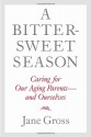 A Bittersweet Season: Caring for Our Aging Parents--and Ourselves - Jane Gross