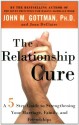 The Relationship Cure: A 5 Step Guide to Strengthening Your Marriage, Family, and Friendships - John M. Gottman, Joan DeClaire