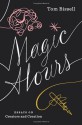 Magic Hours: Essays on Creators and Creation - Tom Bissell