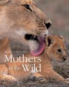 Mothers in the Wild - Anup Shah, Manoj Shah