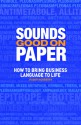 Sounds Good on Paper: How to Bring Business Language to Life - Roger Horberry