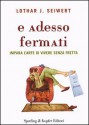 E adesso fermati - Impara l'arte di vivere senza fretta - Lothar J. Seiwert