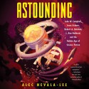 Astounding: John W. Campbell, Isaac Asimov, Robert A. Heinlein, L. Ron Hubbard, and the Golden Age of Science Fiction - Sean Runnette, Alec Nevala-Lee