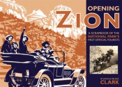 Opening Zion: A Scrapbook of the National Park's First Official Tourists - John Clark, Melissa Clark