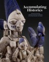 Accumulating Histories: African Art from the Charles B. Benenson Collection at the Yale University Art Gallery - Frederick John Lamp, Michael Kan, Amanda M. Maples, Laura Smalligan, Susan Vogel