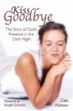 Kiss Goodbye: The Story of God's Presence in the Dark Night - Deb Watson, Dwight Edwards