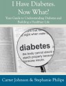 I Have Diabetes. Now What? Your Guide to Understanding Diabetes and Building a Healthier Life. - Carter Johnson, Stephanie Philips