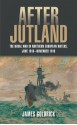 After Jutland: The Naval War in North European Waters, June 1916–November 1918 - James Goldrick