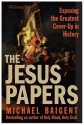 The Jesus Papers: Exposing the Greatest Cover-up in History - Michael Baigent