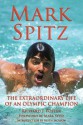 Mark Spitz: The Extraordinary Life of an Olympic Champion - Richard J. Foster, Mark Spitz, Keith Jackson