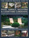 The Complete Practical Guide to Patio, Terrace, Backyard & Courtyard Gardening: How to Plan, Design and Plant Up Garden Courtyards, Walled Spaces, Patios, Terraces and Enclosed Backyards - Joan Clifton