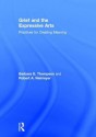 Grief and the Expressive Arts: Practices for Creating Meaning - Barbara E.. Thompson, Robert A. Neimeyer