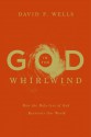 God in the Whirlwind: How the Holy-love of God Reorients Our World - David F. Wells