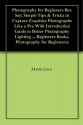 Photography for Beginners Box Set: Simple Tips & Tricks to Capture Exquisite Photographs Like a Pro With Introduction Guide to Better Photography Lighting ... Beginners Books, Photography for Beginners) - Martin Lewis, Jacob Hill