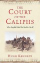 The Court of the Caliphs - Hugh Kennedy