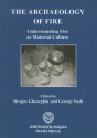 The Archaeology of Fire: Understanding Fire as Material Culture - Dragos Gheorghiu, George Nash