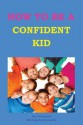 How to Be a Confident Kid: A Kid's Self Help Book with a Difference - Kay Drummond, Dreamstime Com, Samantha Drummond