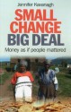 Small Change, Big Deal: Money as If People Mattered - Jennifer Kavanagh