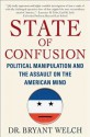 State of Confusion: Political Manipulation and the Assault on the American Mind - Bryant Welch