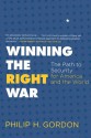 Winning the Right War: The Path to Security for America and the World - Philip H. Gordon