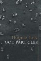 God Particles: Poems - Thomas Lux