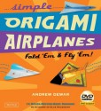 Simple Origami Airplanes Kit: Fold 'Em & Fly 'Em! [Boxed Kit with 56 Folding Papers, Full-Color Book & DVD] - Andrew Dewar