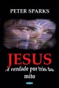 Jesus: a verdade por trás do mito - Peter Sparks