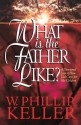 What Is the Father Like?: A Devotional Look at How God Cares for His Children - W. Phillip Keller