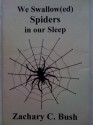 We Swallow(ed) Spiders in our Sleep - Zachary Bush