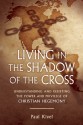 Living in the Shadow of the Cross: Understanding and Resisting the Power and Privilege of Christian Hegemony - Paul Kivel