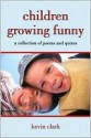 Children Growing Funny: A Collection of Poems and Quotes - Kevin Clark