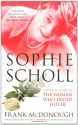 Sophie Scholl: The Real Story of the Woman who Defied Hitler - Frank McDonough