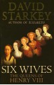 Six Wives: The Queens of Henry VIII - David Starkey