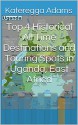 Top 4 Historical All Time Destinations and Touring Spots in Uganda, East Africa - K Adams