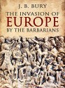 The Invasion of Europe by the Barbarians - J. B. Bury