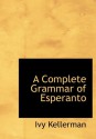 A Complete Grammar of Esperanto - Ivy Kellerman