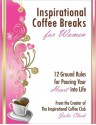 Inspiration Coffee Breaks For Women: 12 Ground Rules for Pouring Your Heart into Life - Julie Clark