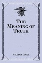 The Meaning of Truth - William James