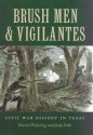 Brush Men and Vigilantes: Civil War Dissent in Texas - David Pickering