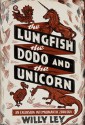 The Lungfish, the Dodo, and the Unicorn - Willy Ley