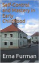 Self-Control and Mastery in Early Childhood (Helping Young Children Grow) - Erna Furman