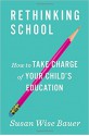 Rethinking School: How to Take Charge of Your Child's Education - Susan Wise Bauer