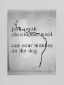 Josh Smith Christopher Wool: Can Your Monkey Do the Dog - Christopher Wool, Josh Smith