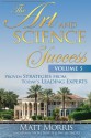 The Art and Science of Success, Volume 5: Proven Strategies from Today's Leading Experts - Matt Morris