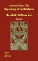 Ancient Man: The Beginning of Civilizations - Hendrik Willem van Loon