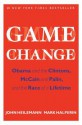 Game Change: Obama and the Clintons, McCain and Palin, and the Race of a Lifetime - John Heilemann, Mark Halperin