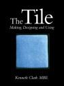 The Tile: Making, Designing and Using - Kenneth Clark